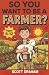 So You Want to be a Farmer?...