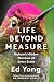Life Beyond Measure by Ed Yong