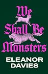 We Shall Be Monsters