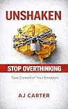 UNSHAKEN: A Practical System to Control Your Emotions and Stop Overreacting UNSHAKEN: A Practical System to Control Your Emotions and Stop Overreacting