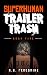 Superhuman Trailer Trash - ...