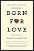 Born for Love: Why Empathy Is Essential--and Endangered