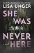 She Was Never Here by Lisa Unger She Was Never Here by Lisa Unger