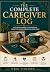 The Complete Caregiver Log:...