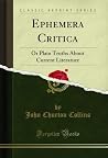 Ephemera Critica: Or Plain Truths About Current Literature (Classic Reprint)