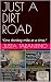 JUST A DIRT ROAD : “One don...