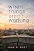 When Things Aren't Working by John Bost When Things Aren't Working by John Bost
