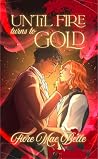 Until Fire Turns To Gold by Fiore Mae Belle Until Fire Turns To Gold by Fiore Mae Belle