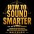 How to Sound Smarter: The A...