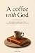 A Coffee with God: 110 Truths to Help You Find Yourself Again, One Coffee at a Time.