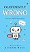 Confidently Wrong: A Novel ...