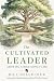 The Cultivated Leader: Grow...