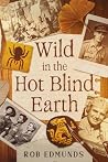 Wild in the hot blind earth by Rob  Edmunds