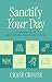 Sanctify Your Day: A Structure to Live an Intentional, Healthy, and Holy Life