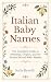 Italian Baby Names: The Complete Guide to Meanings, Origins, and the Stories Behind 600+ Names