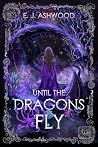 Until the Dragons Fly by E.J. Ashwood