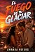 El Fuego de tu Glaciar: Vol...