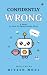 Confidently Wrong: A Novel ...