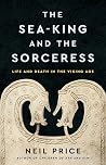 The Sea-King and the Sorceress: Life and Death in the Viking Age The Sea-King and the Sorceress: Life and Death in the Viking Age