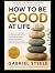 How To Be Good at life: A S...