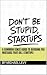 Don't Be Stupid, Startups: ...