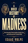 A BRIEF HISTORY OF MADNESS. How Humanity Tried to Explain, Confine, Cure, and Understand the Troubled Mind: A book to understand how mental illness works. (“A BRIEF HISTORY OF…” 22) A BRIEF HISTORY OF MADNESS. How Humanity Tried to Explain, Confine, Cure, and Understand the Troubled Mind: A book to understand how mental illness works. (“A BRIEF HISTORY OF…” 22)