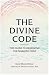 The Divine Code: The Guide to Observing the Noahide Code, Revealed from Mount Sinai in the Torah of Moses