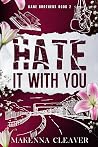 Hate It with You by Makenna Cleaver