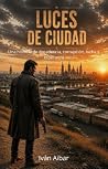 Luces de Ciudad: Una historia de decadencia, corrupción, lucha y esperanza (Thriller, Novela Negra, Drama) (Spanish Edition)