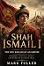 Shah Ismail I: The Boy Who ...