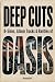 Deep Cuts: B-Sides, Album Tracks & Rarities of OASIS: An Unofficial Song-by-Song Companion (Deep Cuts, B-Sides & Hidden Tracks)