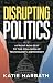 Disrupting Politics by Katie Harbath Disrupting Politics by Katie Harbath