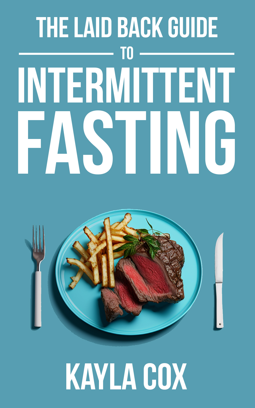The Laid Back Guide To Intermittent Fasting: How I Lost Over 80 Pounds and Kept It Off Eating Whatever I Wanted (The Laid Back Guide to Weight Loss #1)