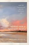 The Patient God for Impatient People: How His Unchanging Nature Sustains Us The Patient God for Impatient People: How His Unchanging Nature Sustains Us