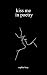 Kiss Me in Poetry: A Collec...