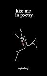 Kiss Me in Poetry: A Collection of Poems
