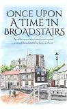Once Upon a Time in Broadstairs: A Collection of Short Stories by Local Authors (Once Upon a Time... Book 2)