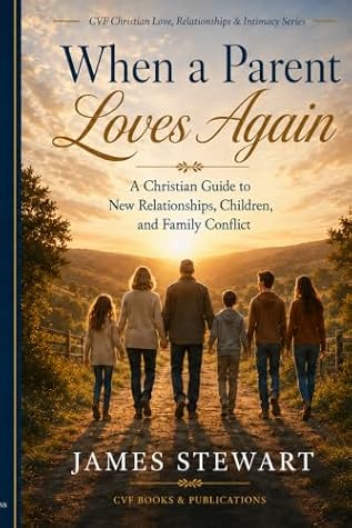 When a Parent Loves Again: A Christian Guide to New Relationships, Children, and Family Conflict (CVF Christian Love, Relationships & Intimacy Series)