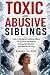 TOXIC AND ABUSIVE SIBLINGS:...