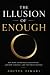 THE ILLUSION OF ENOUGH: Why...