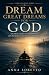 Dream Great Dreams for God by Anna Loretto