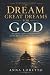 Dream Great Dreams for God by Anna Loretto