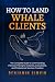 How to Land Whale Clients by Benjamin Simkin