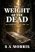 THE WEIGHT OF THE DEAD by S A Morris