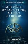 Sheltered by Earthsong, Spoken by Rivers (The Whispering World Book 2) Sheltered by Earthsong, Spoken by Rivers (The Whispering World Book 2)