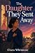The Daughter They Sent Away...