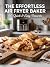 The Effortless Air Fryer Baker: 60 Quick & Easy Desserts