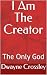 I Am The Creator: The Only God