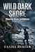Wild Dark Shore: What the Water Left Behind