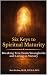 Six Keys to Spiritual Matur...